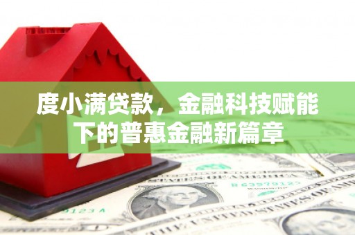 漳州度小满贷款，金融科技赋能下的普惠金融新篇章