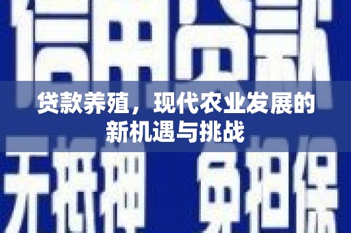 漳州贷款养殖，现代农业发展的新机遇与挑战