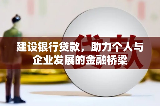 漳州建设银行贷款，助力个人与企业发展的金融桥梁