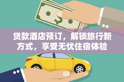 漳州贷款酒店预订，解锁旅行新方式，享受无忧住宿体验
