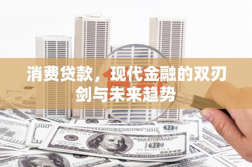 漳州消费贷款，现代金融的双刃剑与未来趋势