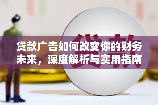 漳州贷款广告如何改变你的财务未来，深度解析与实用指南