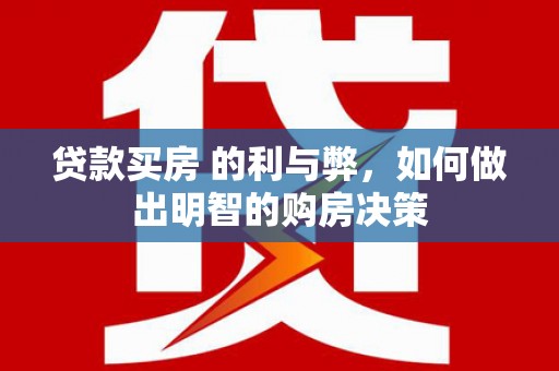 漳州贷款买房 的利与弊，如何做出明智的购房决策