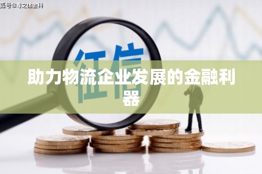 漳州助力物流企业发展的金融利器