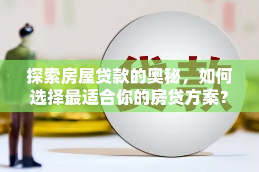 漳州探索房屋贷款的奥秘，如何选择最适合你的房贷方案？