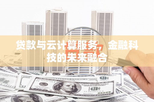 漳州贷款与云计算服务，金融科技的未来融合