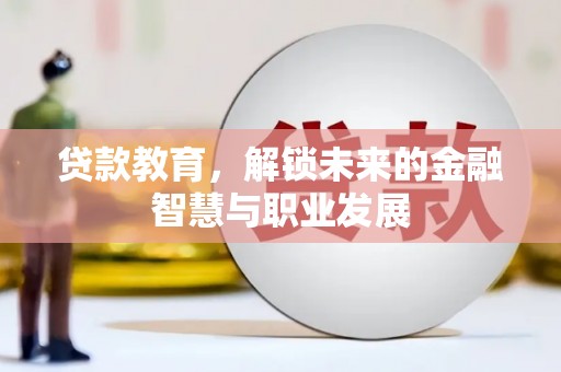 漳州贷款教育，解锁未来的金融智慧与职业发展