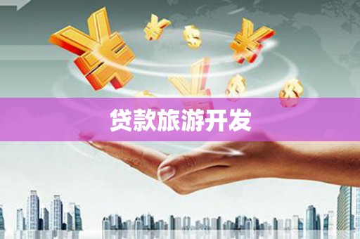漳州贷款旅游开发