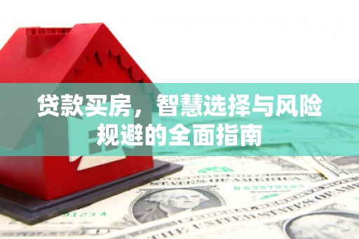 漳州贷款买房，智慧选择与风险规避的全面指南