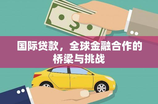 漳州国际贷款，全球金融合作的桥梁与挑战