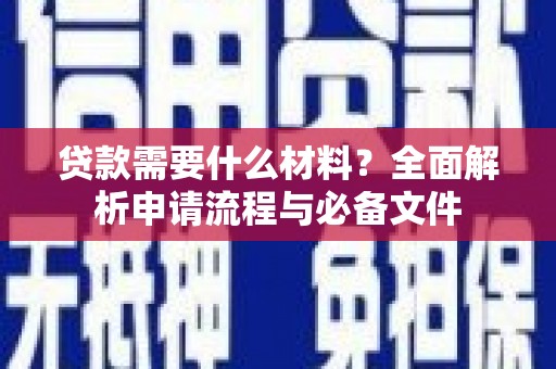 漳州贷款需要什么材料？全面解析申请流程与必备文件