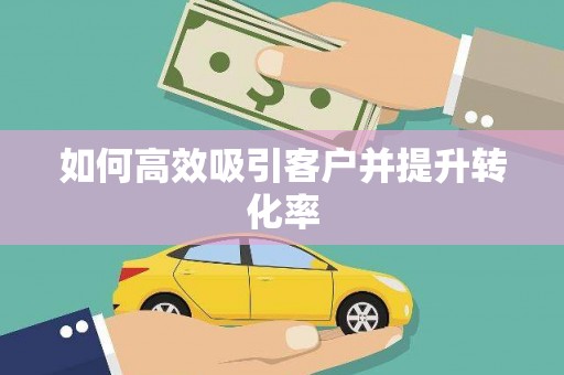漳州如何高效吸引客户并提升转化率