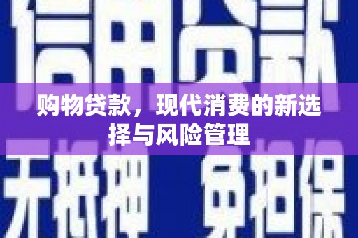 漳州购物贷款，现代消费的新选择与风险管理