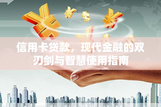 漳州信用卡贷款，现代金融的双刃剑与智慧使用指南