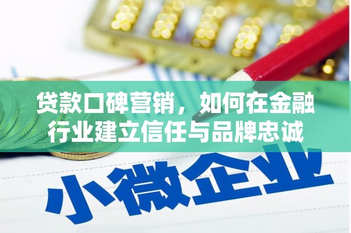漳州贷款口碑营销，如何在金融行业建立信任与品牌忠诚