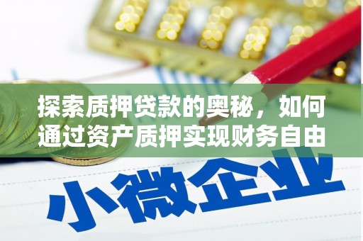 漳州探索质押贷款的奥秘，如何通过资产质押实现财务自由