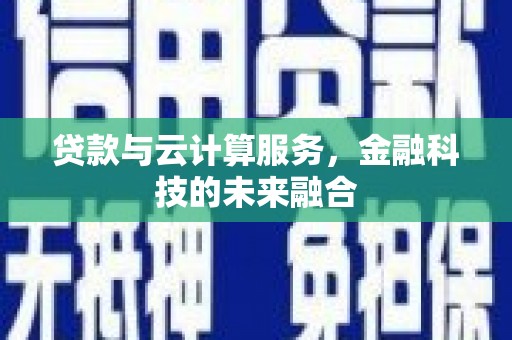 漳州贷款与云计算服务，金融科技的未来融合