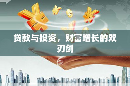 漳州贷款与投资，财富增长的双刃剑