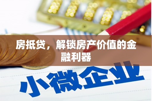 漳州房抵贷，解锁房产价值的金融利器