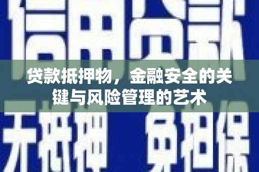 漳州贷款抵押物，金融安全的关键与风险管理的艺术