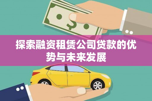 漳州探索融资租赁公司贷款的优势与未来发展