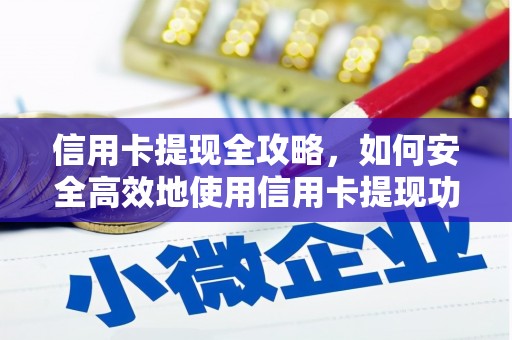 漳州信用卡提现全攻略，如何安全高效地使用信用卡提现功能
