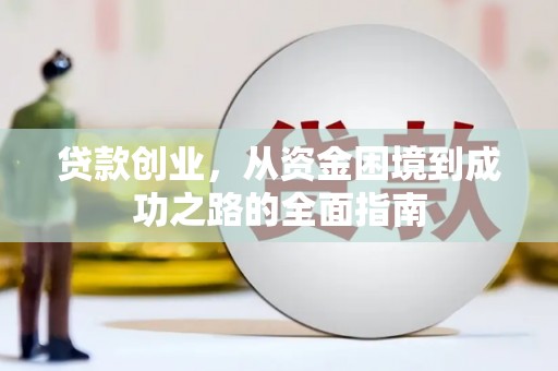 漳州贷款创业，从资金困境到成功之路的全面指南