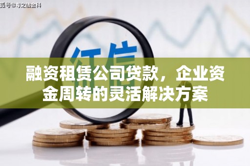 漳州融资租赁公司贷款，企业资金周转的灵活解决方案