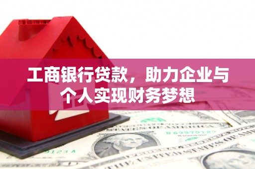 漳州工商银行贷款，助力企业与个人实现财务梦想