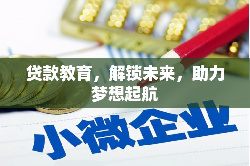 漳州贷款教育，解锁未来，助力梦想起航
