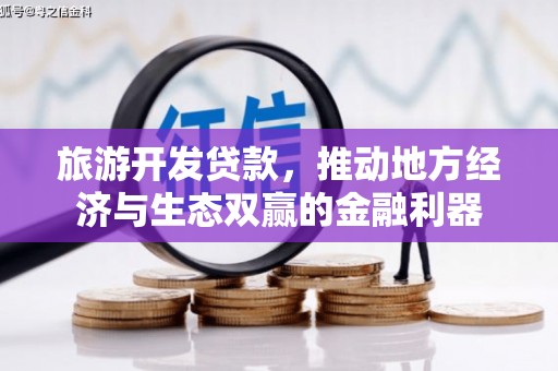 漳州旅游开发贷款，推动地方经济与生态双赢的金融利器