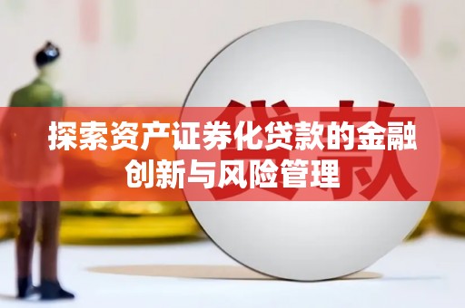 漳州探索资产证券化贷款的金融创新与风险管理