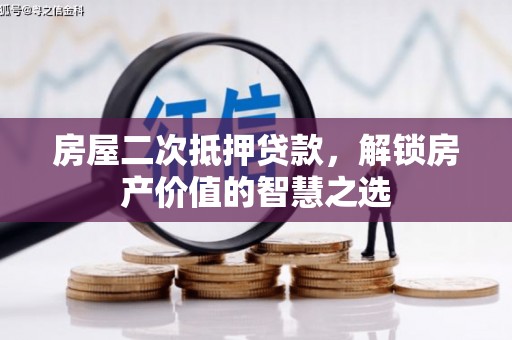 漳州房屋二次抵押贷款，解锁房产价值的智慧之选
