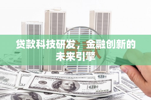 漳州贷款科技研发，金融创新的未来引擎