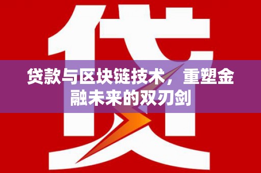 漳州贷款与区块链技术，重塑金融未来的双刃剑