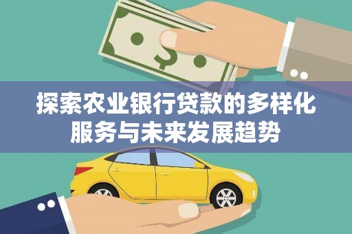 漳州探索农业银行贷款的多样化服务与未来发展趋势