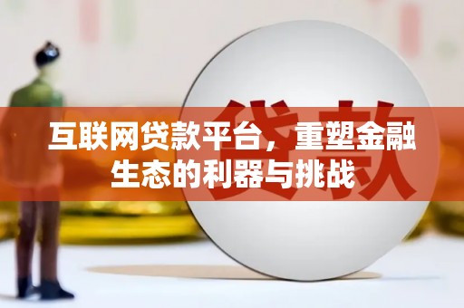 漳州互联网贷款平台，重塑金融生态的利器与挑战