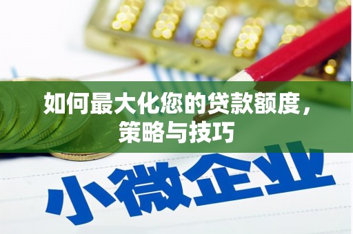漳州如何最大化您的贷款额度，策略与技巧