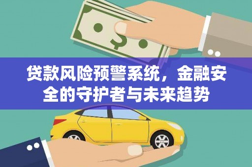 漳州贷款风险预警系统，金融安全的守护者与未来趋势