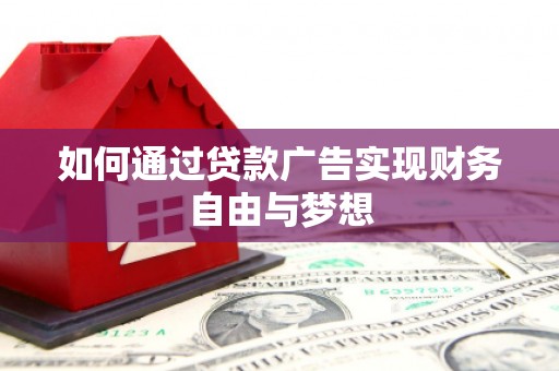 漳州如何通过贷款广告实现财务自由与梦想