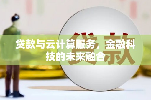 漳州贷款与云计算服务，金融科技的未来融合
