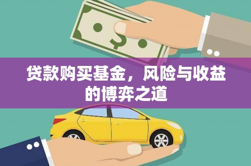 漳州贷款购买基金，风险与收益的博弈之道
