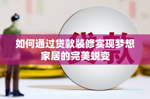 漳州如何通过贷款装修实现梦想家居的完美蜕变