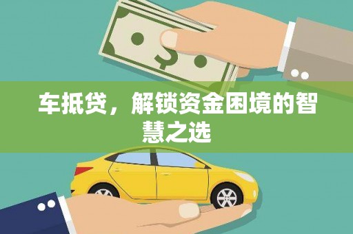 漳州车抵贷，解锁资金困境的智慧之选