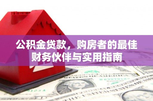 漳州公积金贷款，购房者的最佳财务伙伴与实用指南