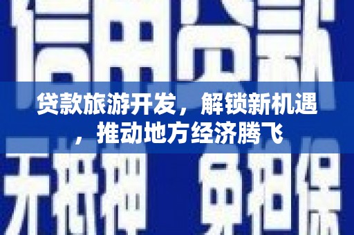 漳州贷款旅游开发，解锁新机遇，推动地方经济腾飞