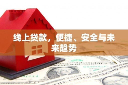 漳州线上贷款，便捷、安全与未来趋势